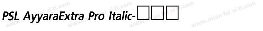 PSL AyyaraExtra Pro Italic字体转换